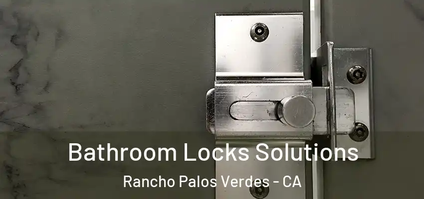  Bathroom Locks Solutions Rancho Palos Verdes - CA