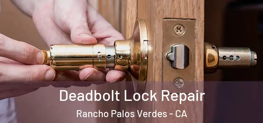  Deadbolt Lock Repair Rancho Palos Verdes - CA