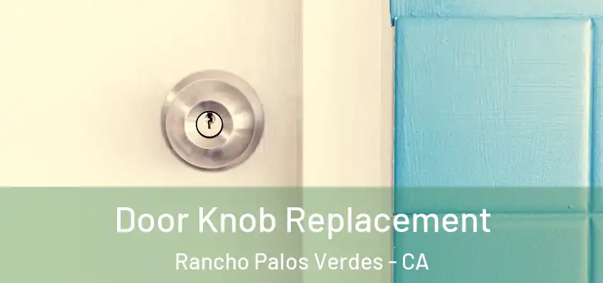 Door Knob Replacement Rancho Palos Verdes - CA