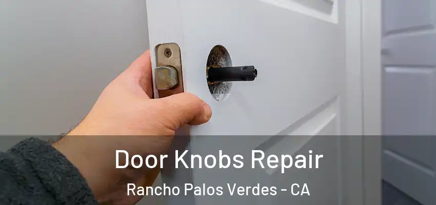 Door Knobs Repair Rancho Palos Verdes - CA
