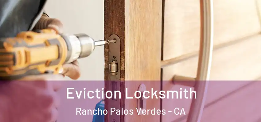  Eviction Locksmith Rancho Palos Verdes - CA
