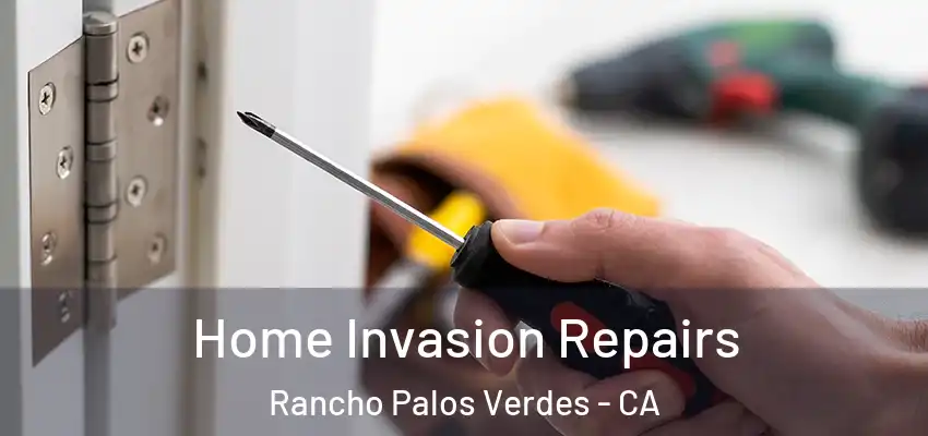 Home Invasion Repairs Rancho Palos Verdes - CA