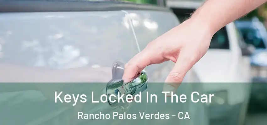  Keys Locked In The Car Rancho Palos Verdes - CA